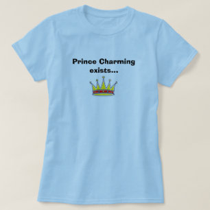 Prince Charming Exists... T-Shirt