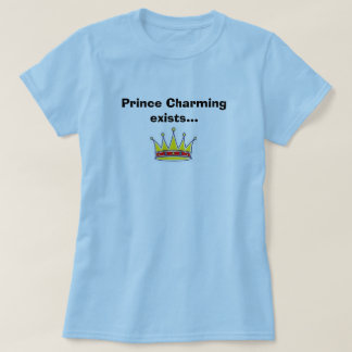 Prince Charming Exists... T-Shirt