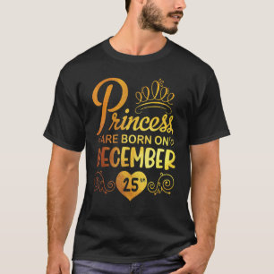 Princess Are Born On December 25 Happy My Birthday T-Shirt