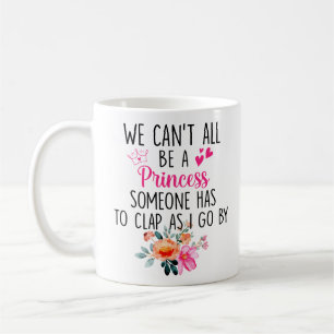 Princess mentality We can't all be a princess Gift Coffee Mug