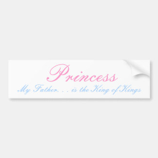 Princess, My Father. . . is the King of Kings Bumper Sticker