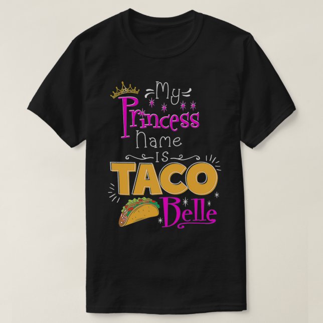 Princess  My Princess Name Is Taco Belle Taco Love T-Shirt (Design Front)