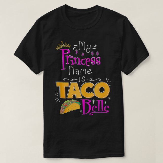 Princess  My Princess Name Is Taco Belle Taco Love T-Shirt (Design Front)