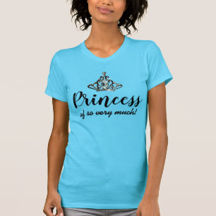 "Princess of so very much!" Tiara T-Shirt