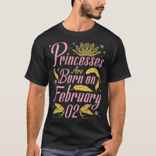 Princesses Are Born On February 02 Happy Birthday T-Shirt
