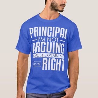 Principal Not Arguing Explaining Why Im Right Gag T-Shirt