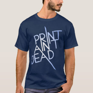 Print Ain't Dead T-Shirt