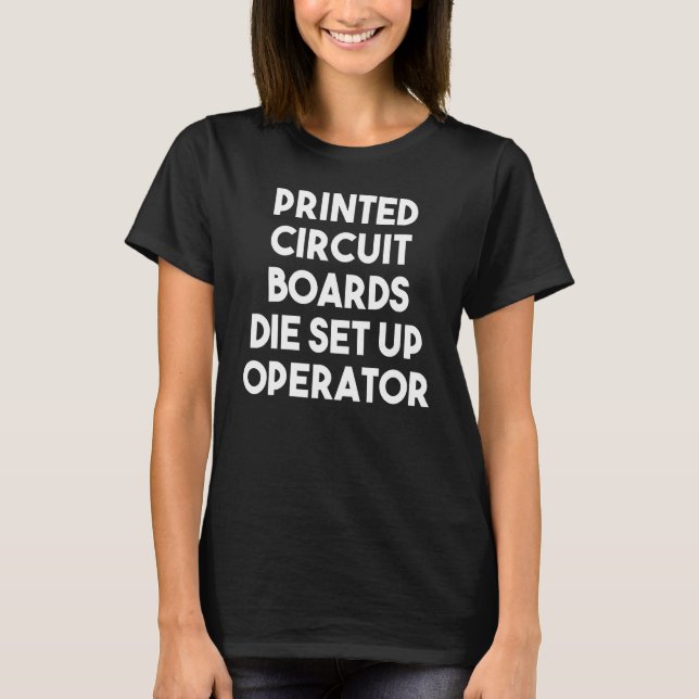 Print Circuit Boards Die Set Up Operator T-Shirt (Front)