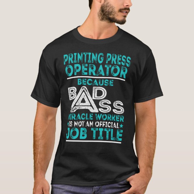 Printing Press Operator Badass Miracle Worker T-Shirt (Front)