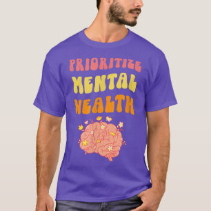Prioritize Mental Health - Awareness - Self Care & T-Shirt