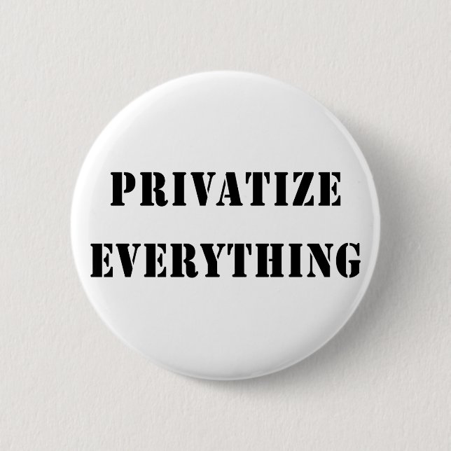 Privatise Everything 6 Cm Round Badge (Front)