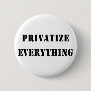 Privatise Everything 6 Cm Round Badge
