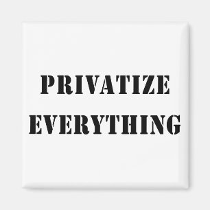 Privatise Everything Magnet
