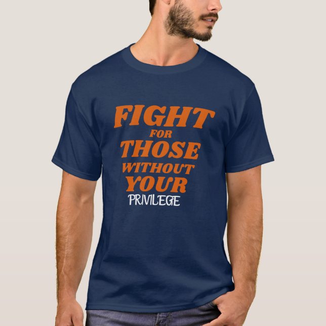 Privilege\Fight for Those Without Your Privilege T-Shirt (Front)