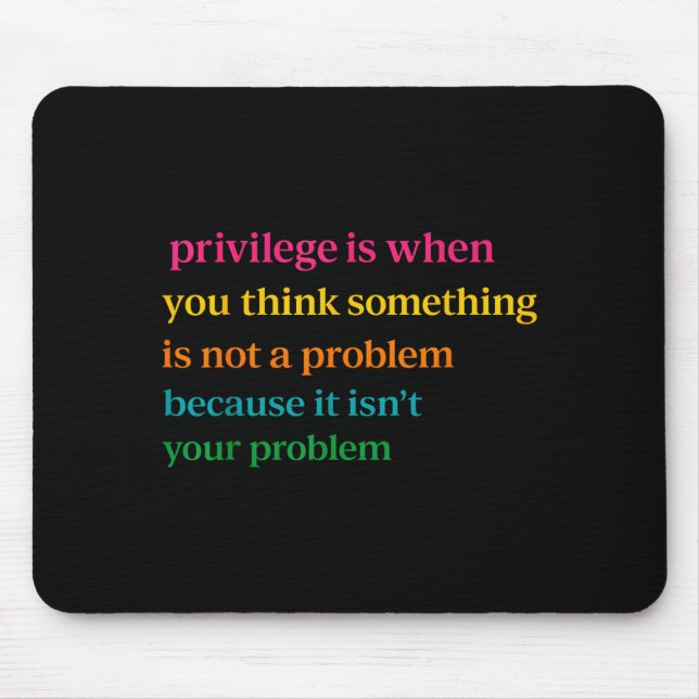 Privilege is when think something is not a problem mouse mat (Front)