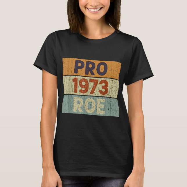 Pro 1973 Roe Pro Choice 1973 Women's Rights Femini T-Shirt (Front)