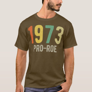 Pro Abortion 1973 Pro Roe v Wade I T-Shirt