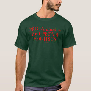 PRO-Animal = Anti-PETA & Anti-H$U$ T-Shirt