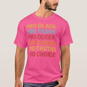 Pro Black Pro Trans Pro Queer Pro Science Pro Choi T-Shirt