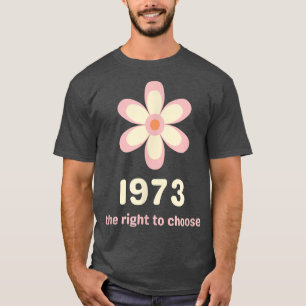 Pro Choice 1973 The Right To Choose Womens Rights T-Shirt