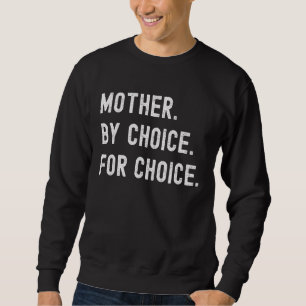 Pro Choice Feminist Mother By Choice For Choice Ro Sweatshirt