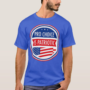 Pro Choice is Patriotic T-Shirt