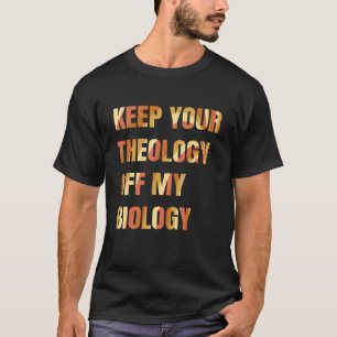 Pro Choice Keep Your Theology Off My Biology Women T-Shirt