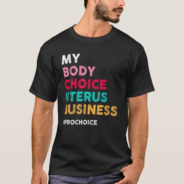 Pro Choice My Body Choice Uterus Business  Pro Cho T-Shirt (Front)