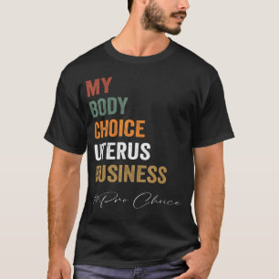 Pro Choice My Body Choice Uterus Business Prochoic T-Shirt