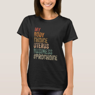 Pro Choice My Body Choice Uterus Business prochoic T-Shirt