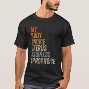 Pro Choice My Body Choice Uterus Business Prochoic T-Shirt