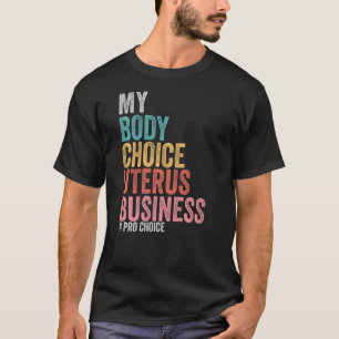 Pro Choice My Body Choice Uterus Business T-Shirt