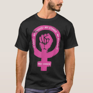 Pro Choice My Body My Choice My Uterus My Business T-Shirt