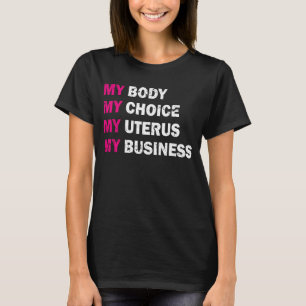 Pro Choice My Body My Choice My Uterus My Business T-Shirt