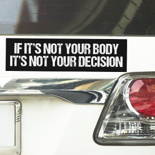 Pro Choice Not Your Body Not Your Decision Bumper Sticker