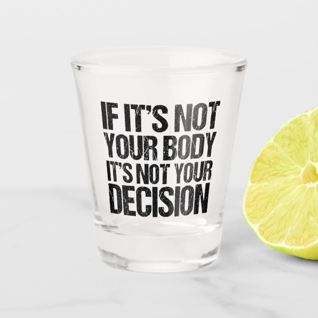 Pro Choice Not Your Body Not Your Decision Shot Glass (Front)