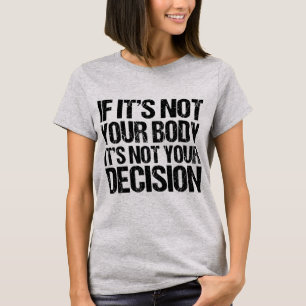 Pro Choice Not Your Body Not Your Decision T-Shirt