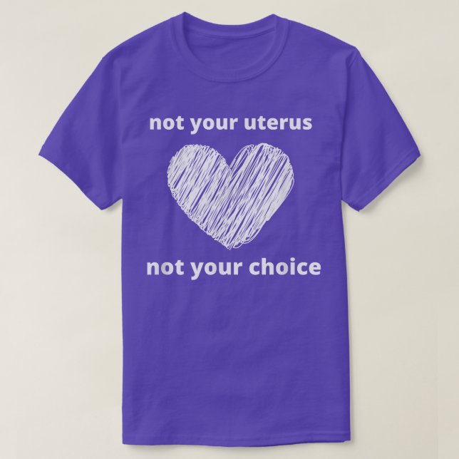 Pro Choice Not Your Uterus Feminism Womens Rights4 T-Shirt (Design Front)