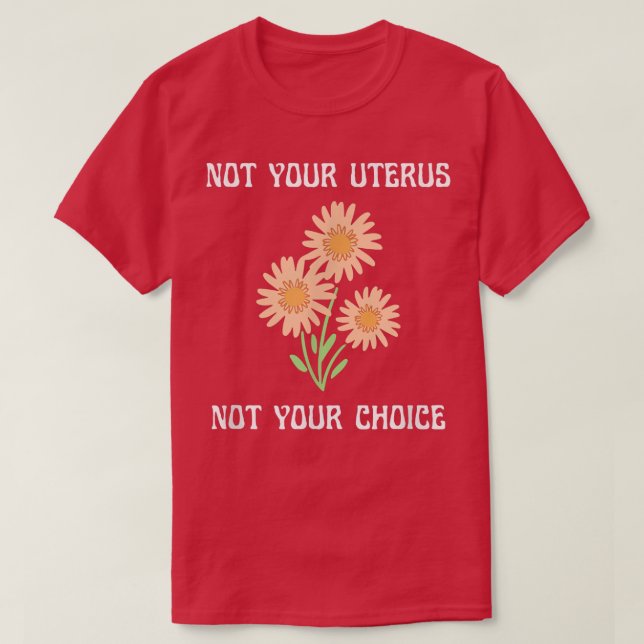 Pro Choice Not Your Uterus Wildflowers Feminism Bo T-Shirt (Design Front)