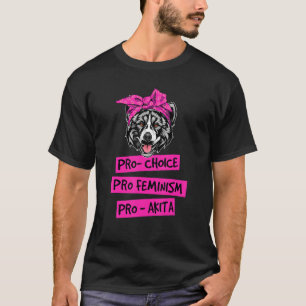 Pro Choice Pro Feminism Pro Akita Dog Mum 1 T-Shirt