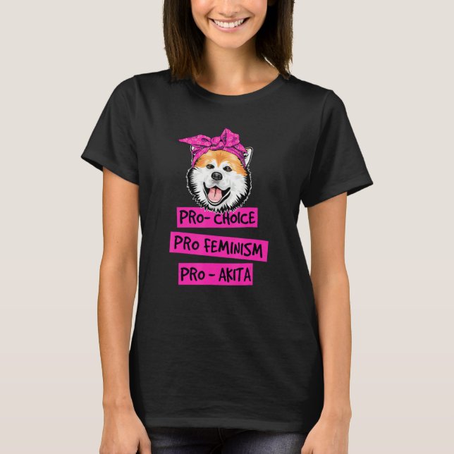 Pro Choice Pro Feminism Pro Akita Dog Mum T-Shirt (Front)