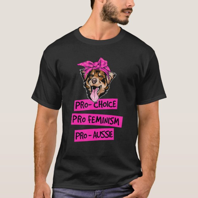 Pro Choice Pro Feminism Pro Aussie Dog Mum 1 T-Shirt (Front)