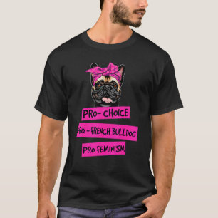 Pro Choice Pro Feminism Pro French Bulldog Dog Mum T-Shirt