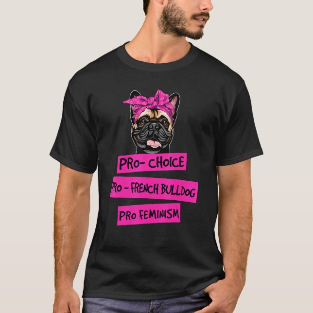 Pro Choice Pro Feminism Pro French Bulldog Dog Mum T-Shirt (Front)