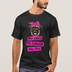 Pro Choice Pro Feminism Pro Pug Dog Mum T-Shirt