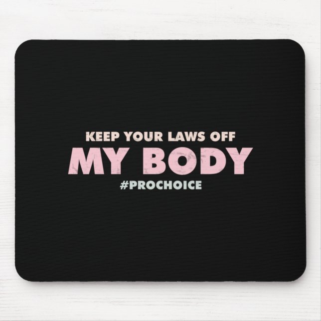 Pro Choice Pro  KEEP YOUR LAWS OFF My Body   Mouse Mat (Front)