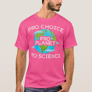 Pro Choice Pro Planet Pro Science Earth Day Enviro T-Shirt