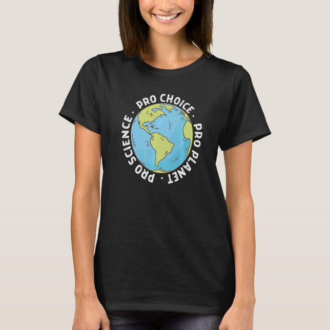 Pro Choice Pro Science And Pro Planet Life T-Shirt (Front)