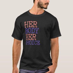 Pro Choice Women's Rights Feminism Her Body Her Ch T-Shirt