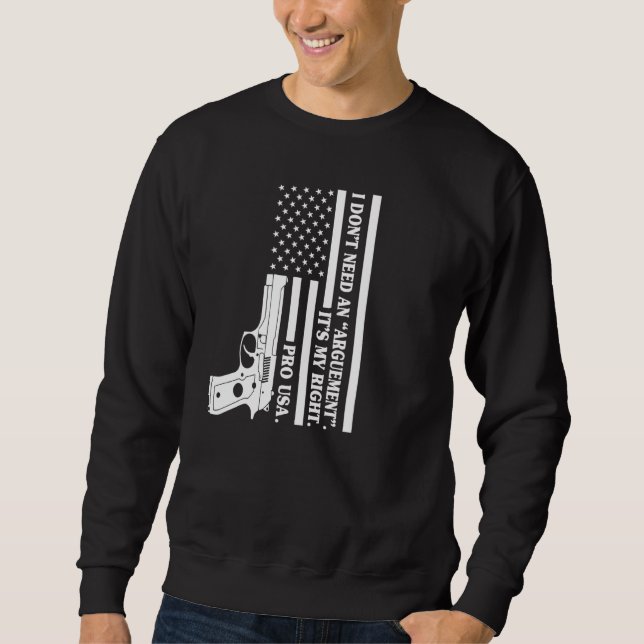 Pro Gun I Don't Need An Argument It's My Right Pro Sweatshirt (Front)